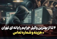 4 تا از بهترین وکیل جرایم رایانه ای در تهران + هزینه و شماره تماس